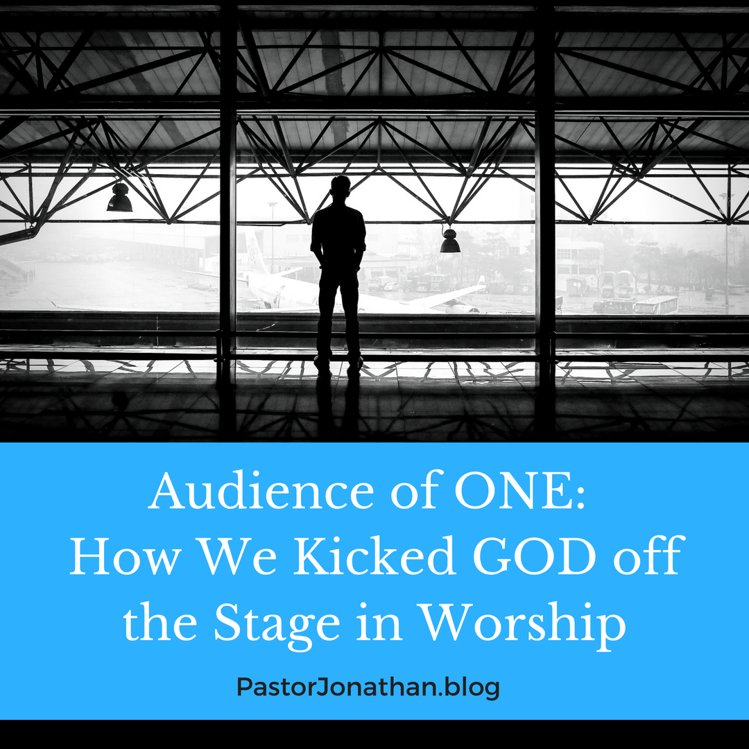Audience of ONE_ How WE Kicked GOD off the Stage of Worship(1)