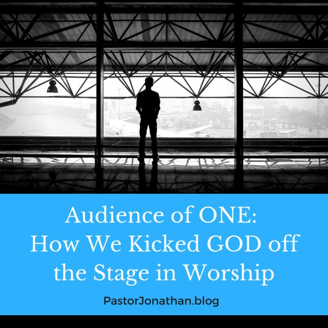 Audience of ONE_ How WE Kicked GOD off the Stage of Worship(1)